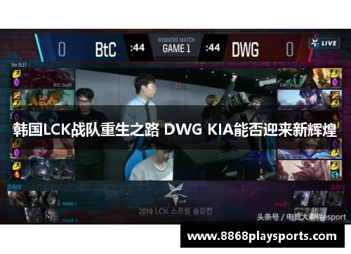 韩国LCK战队重生之路 DWG KIA能否迎来新辉煌
