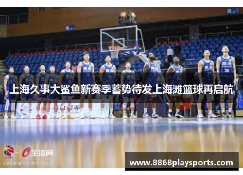 上海久事大鲨鱼新赛季蓄势待发上海滩篮球再启航