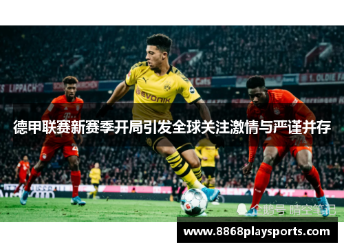 德甲联赛新赛季开局引发全球关注激情与严谨并存