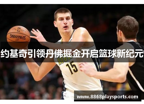 约基奇引领丹佛掘金开启篮球新纪元