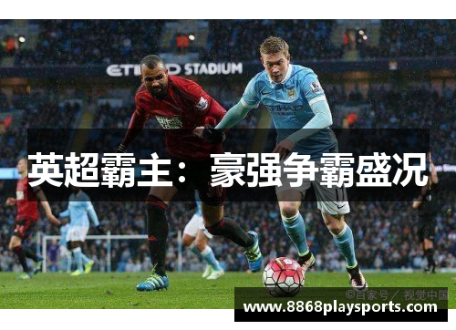 英超霸主：豪强争霸盛况