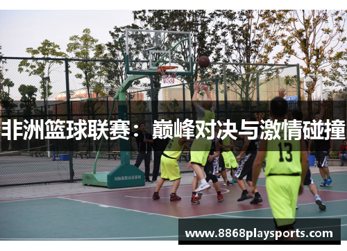 非洲篮球联赛：巅峰对决与激情碰撞