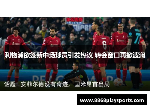 利物浦欲签新中场球员引发热议 转会窗口再掀波澜