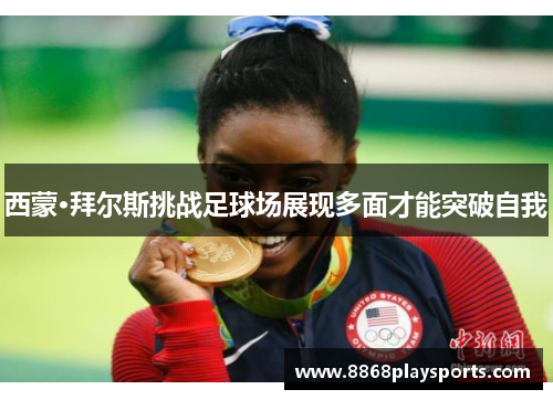 西蒙·拜尔斯挑战足球场展现多面才能突破自我
